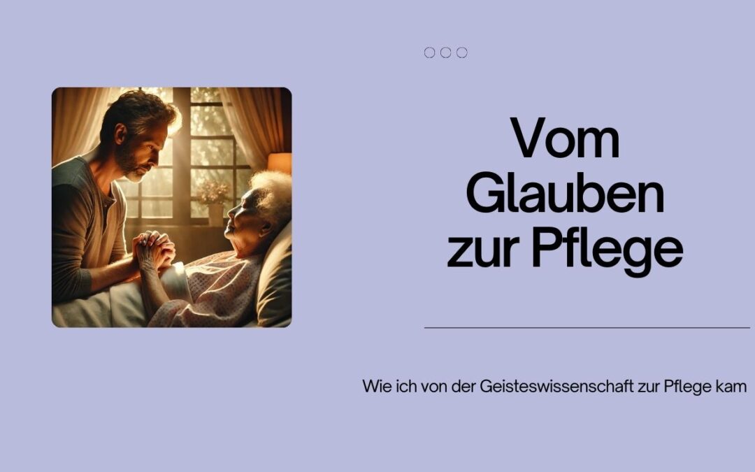 Vom Glauben zur Pflege: Wie sich mein Leben in kürzester Zeit veränderte